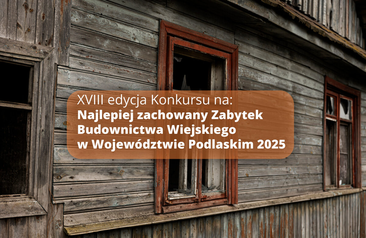 XVIII edycja Konkursu na Najlepiej Zachowany Zabytek Budownictwa Wiejskiego w Województwie Podlaskim